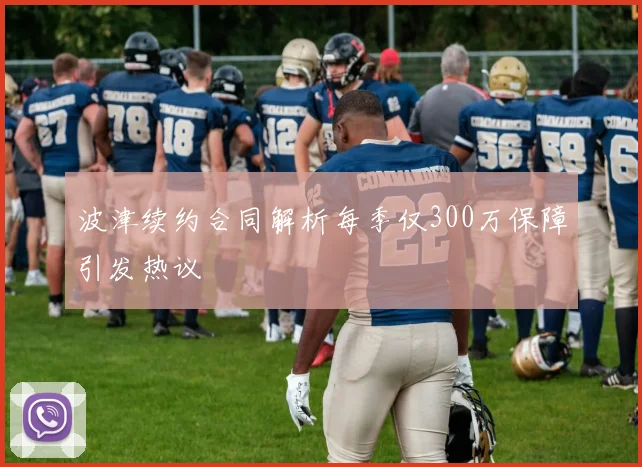 波津续约合同解析每季仅300万保障引发热议