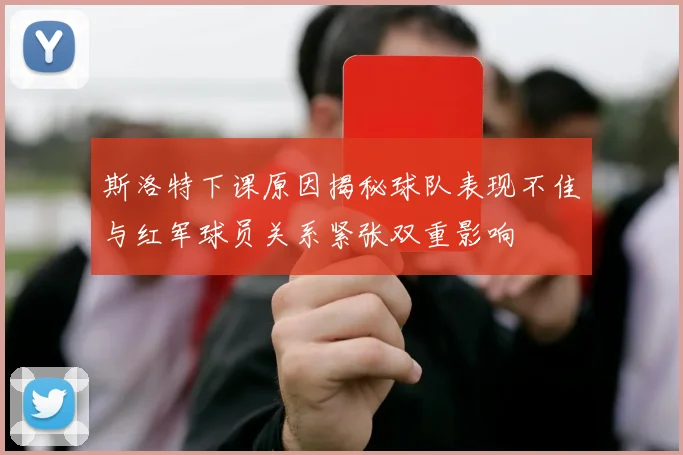 斯洛特下课原因揭秘球队表现不佳与红军球员关系紧张双重影响